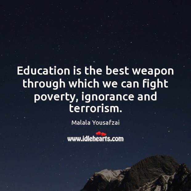Education is the best weapon through which we can fight poverty, ignorance and terrorism. Malala Yousafzai Picture Quote