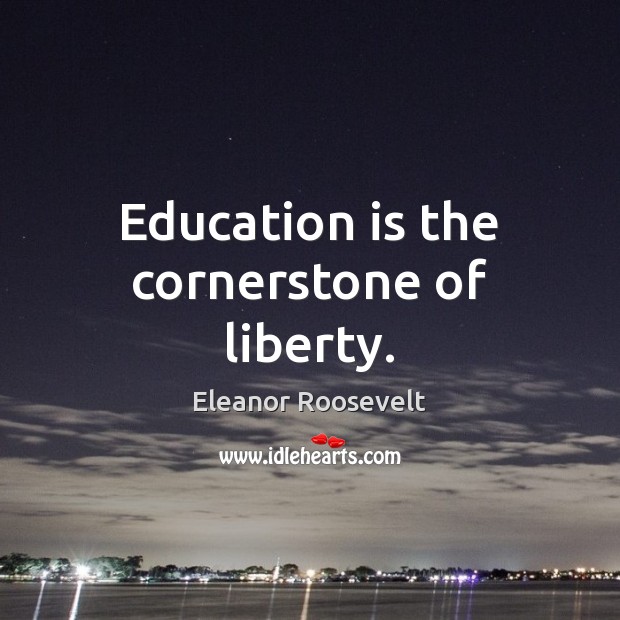 Education is the cornerstone of liberty. Eleanor Roosevelt Picture Quote