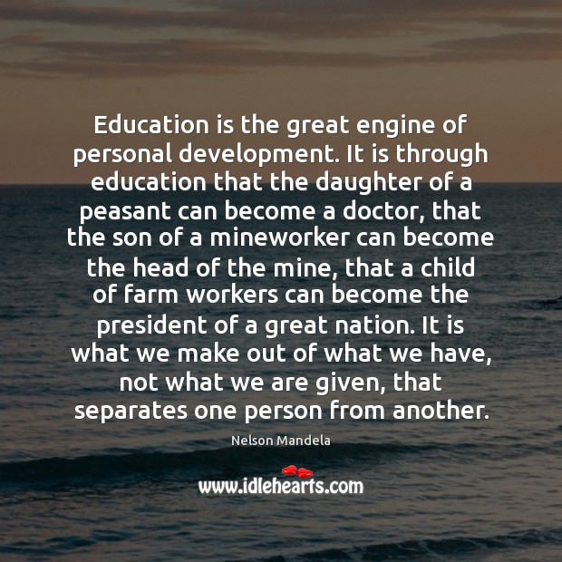 Education is the great engine of personal development. It is through education Nelson Mandela Picture Quote