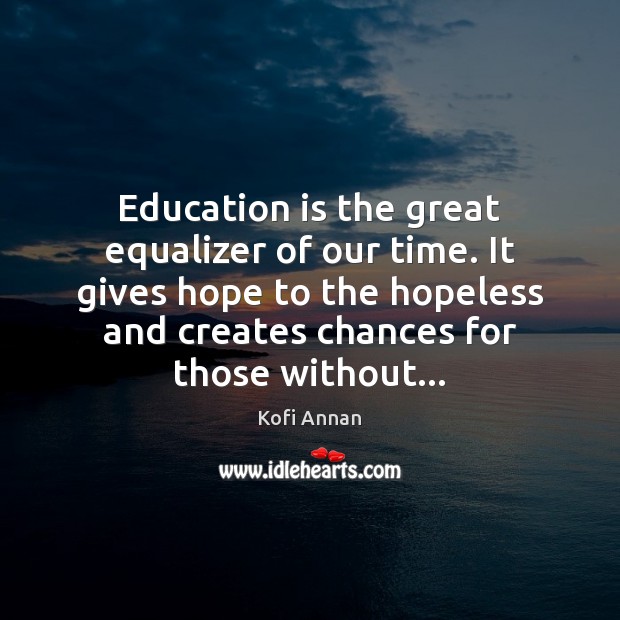 Education is the great equalizer of our time. It gives hope to Kofi Annan Picture Quote