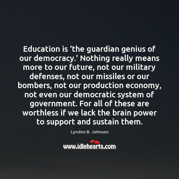 Education is ‘the guardian genius of our democracy.’ Nothing really means Lyndon B. Johnson Picture Quote