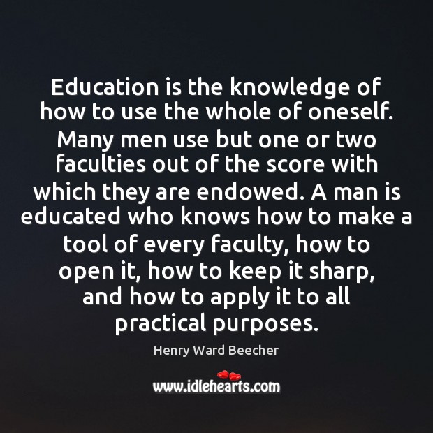 Education is the knowledge of how to use the whole of oneself. Henry Ward Beecher Picture Quote