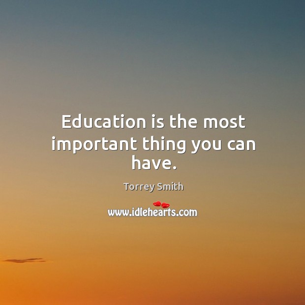 Education is the most important thing you can have. Torrey Smith Picture Quote