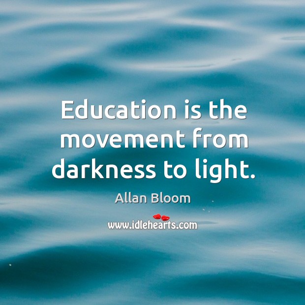 Education is the movement from darkness to light. Image