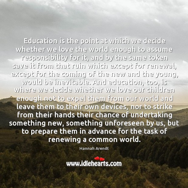 Education is the point at which we decide whether we love the Education Quotes Image