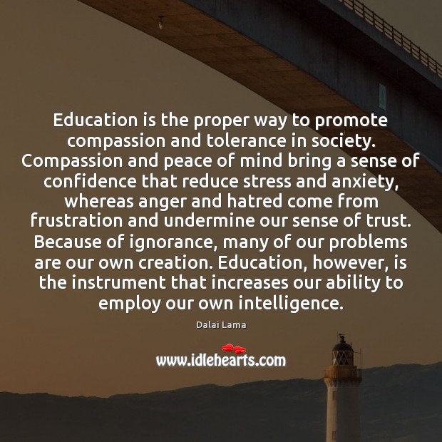 Education is the proper way to promote compassion and tolerance in society. Dalai Lama Picture Quote