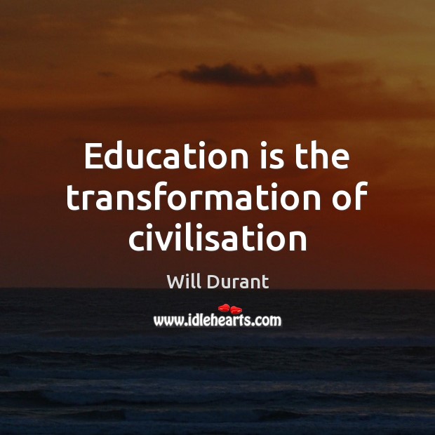 Education is the transformation of civilisation Will Durant Picture Quote