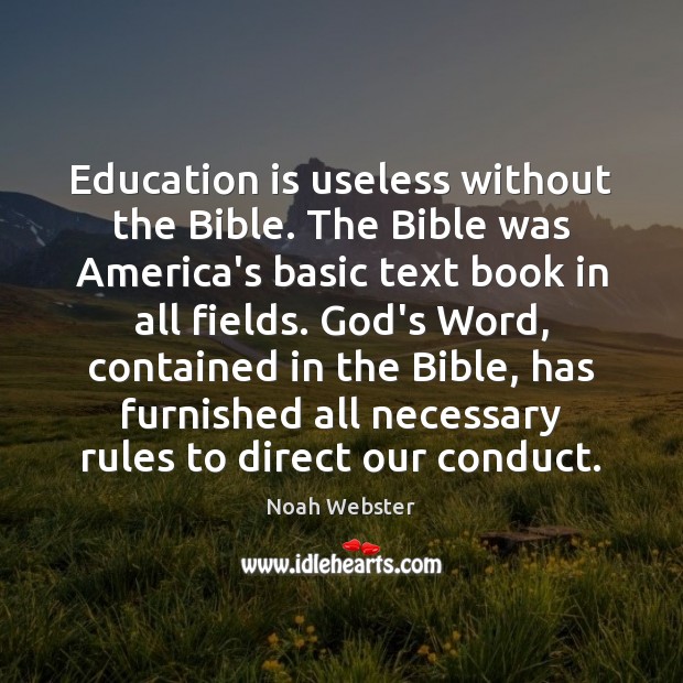 Education is useless without the Bible. The Bible was America’s basic text Noah Webster Picture Quote