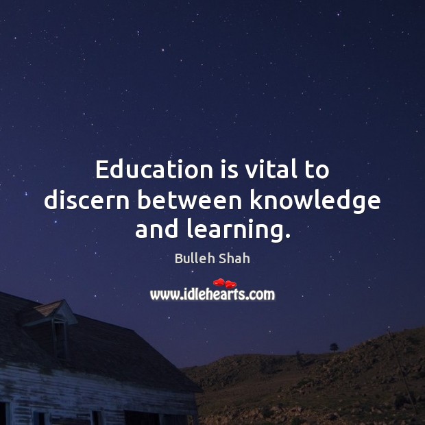 Education is vital to discern between knowledge and learning. Bulleh Shah Picture Quote