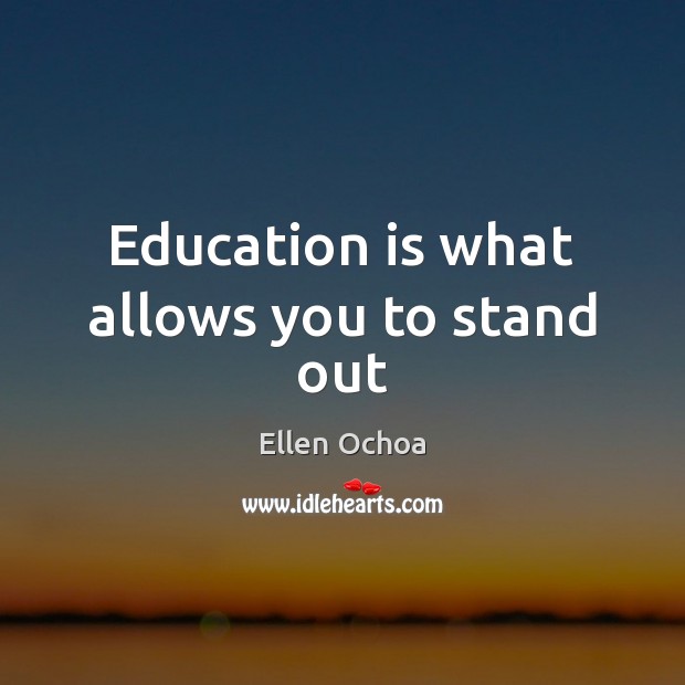 Education is what allows you to stand out Ellen Ochoa Picture Quote