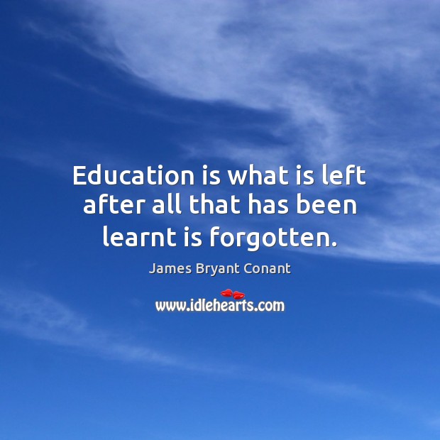 Education is what is left after all that has been learnt is forgotten. Image