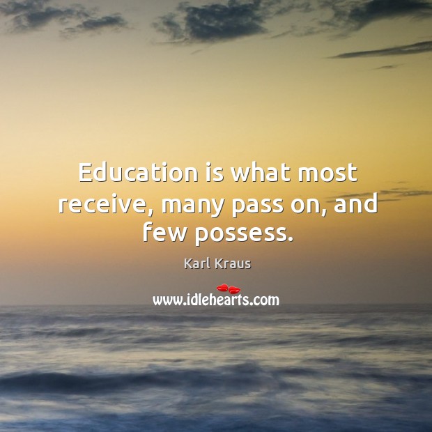 Education is what most receive, many pass on, and few possess. Karl Kraus Picture Quote