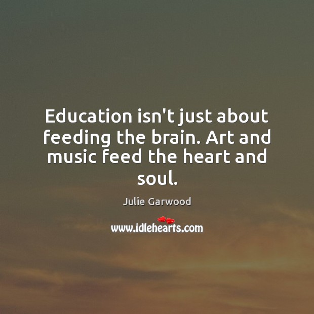 Education isn’t just about feeding the brain. Art and music feed the heart and soul. 