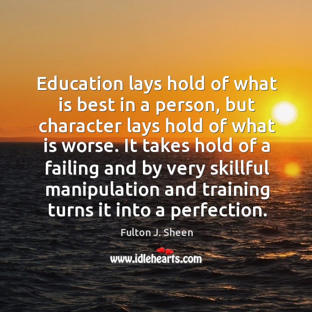 Education lays hold of what is best in a person, but character Fulton J. Sheen Picture Quote