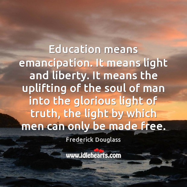 Education means emancipation. It means light and liberty. It means the uplifting Frederick Douglass Picture Quote