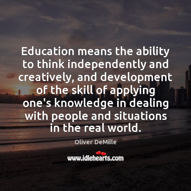 Education means the ability to think independently and creatively, and development of Oliver DeMille Picture Quote