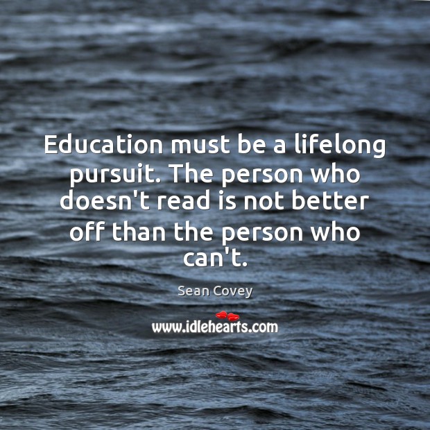 Education must be a lifelong pursuit. The person who doesn’t read is Sean Covey Picture Quote