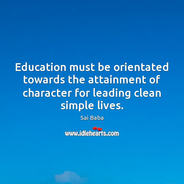 Education must be orientated towards the attainment of character for leading clean Sai Baba Picture Quote