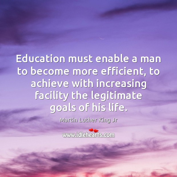 Education must enable a man to become more efficient, to achieve with Martin Luther King Jr Picture Quote