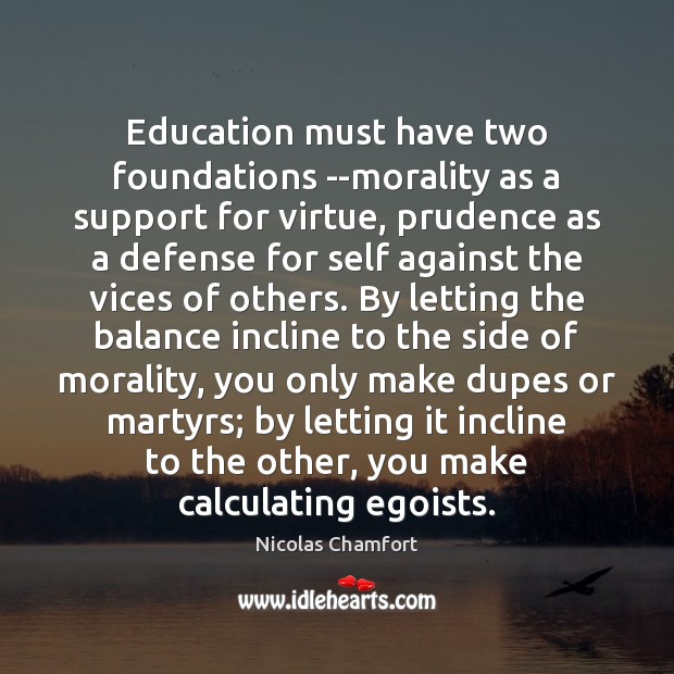 Education must have two foundations –morality as a support for virtue, prudence Nicolas Chamfort Picture Quote
