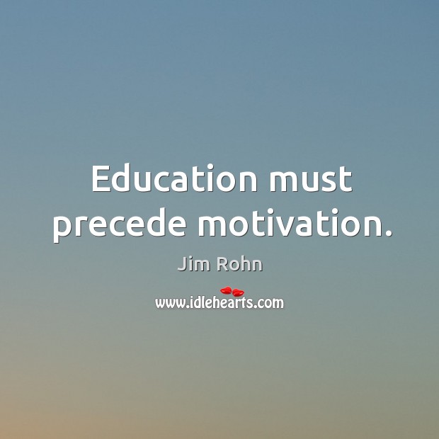 Education must precede motivation. Image