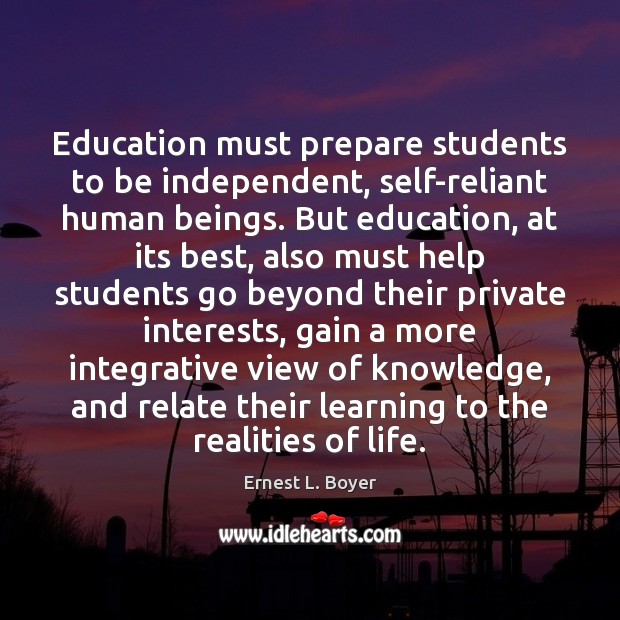 Education must prepare students to be independent, self-reliant human beings. But education, Ernest L. Boyer Picture Quote