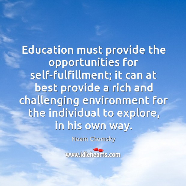 Education must provide the opportunities for self-fulfillment; it can at best provide Image