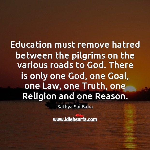 Education must remove hatred between the pilgrims on the various roads to Sathya Sai Baba Picture Quote
