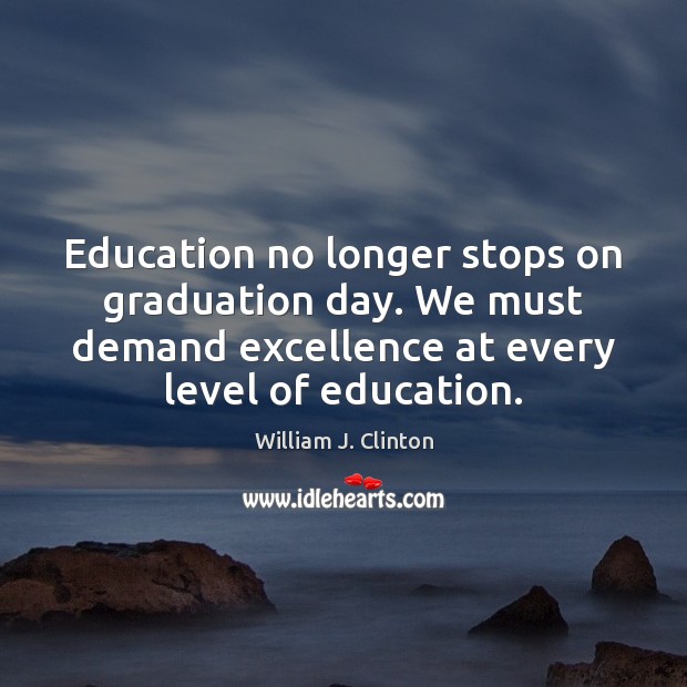 Education no longer stops on graduation day. We must demand excellence at Graduation Quotes Image