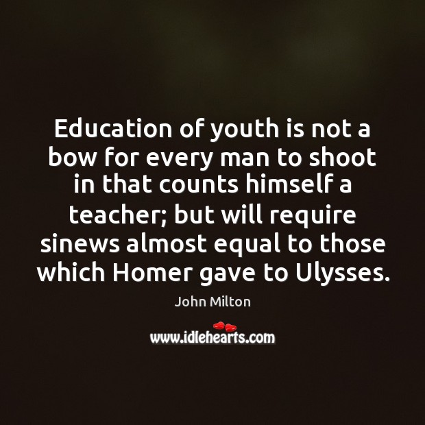Education of youth is not a bow for every man to shoot John Milton Picture Quote