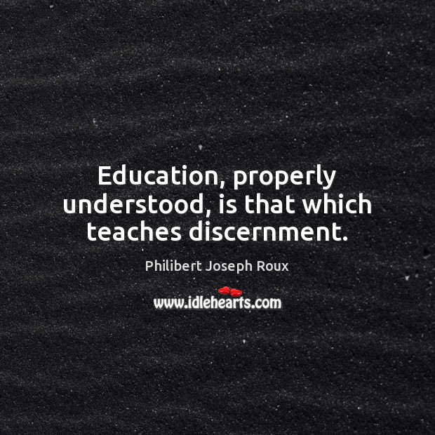 Education, properly understood, is that which teaches discernment. Image