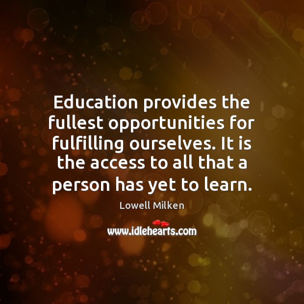 Education provides the fullest opportunities for fulfilling ourselves. It is the access Image
