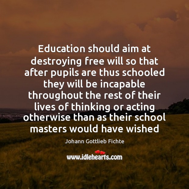 Education should aim at destroying free will so that after pupils are Image