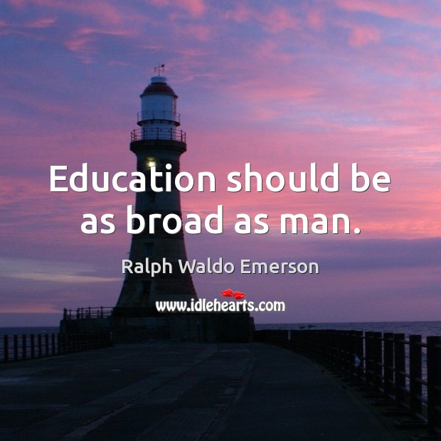 Education should be as broad as man. Image