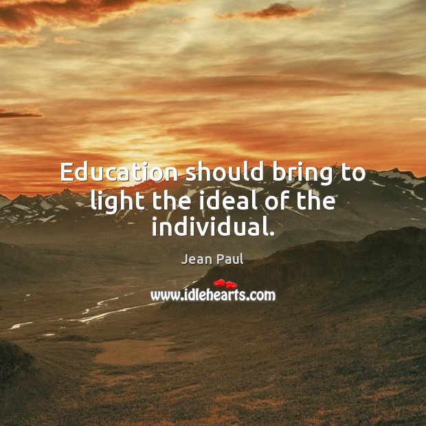 Education should bring to light the ideal of the individual. Jean Paul Picture Quote