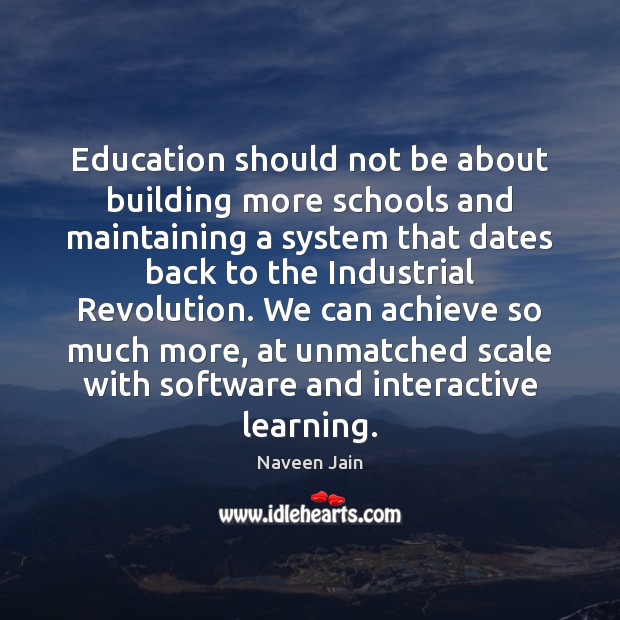 Education should not be about building more schools and maintaining a system Naveen Jain Picture Quote