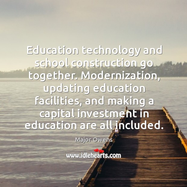 Education technology and school construction go together. Major Owens Picture Quote