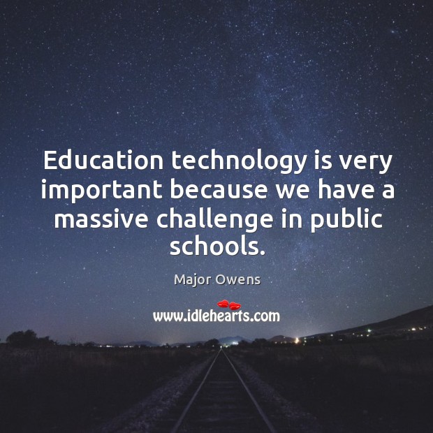 Education technology is very important because we have a massive challenge in public schools. Major Owens Picture Quote