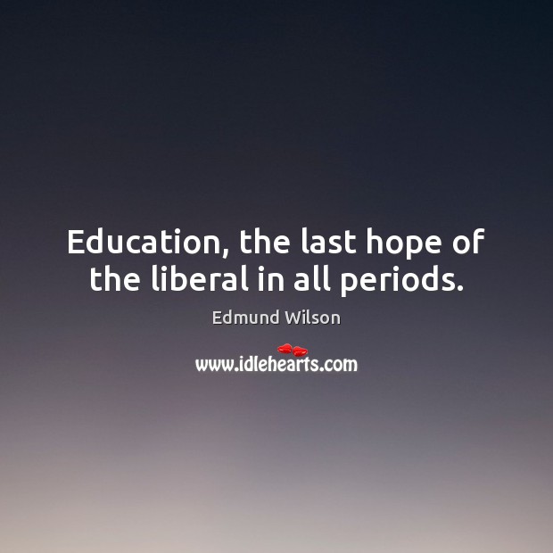 Education, the last hope of the liberal in all periods. Image