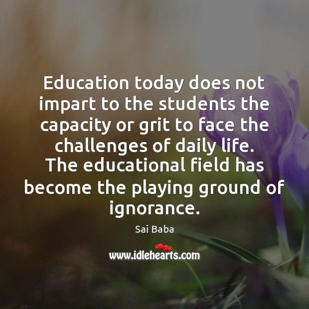 Education today does not impart to the students the capacity or grit Sai Baba Picture Quote
