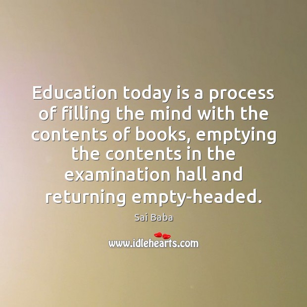 Education today is a process of filling the mind with the contents Sai Baba Picture Quote