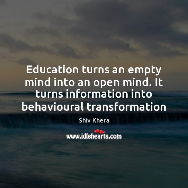 Education turns an empty mind into an open mind. It turns information Shiv Khera Picture Quote