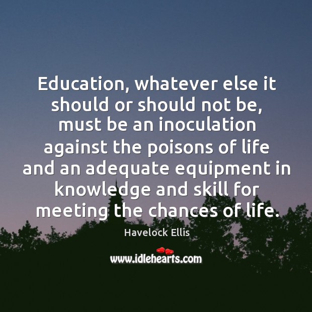 Education, whatever else it should or should not be Havelock Ellis Picture Quote
