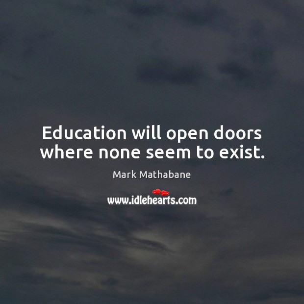 Education will open doors where none seem to exist. Mark Mathabane Picture Quote