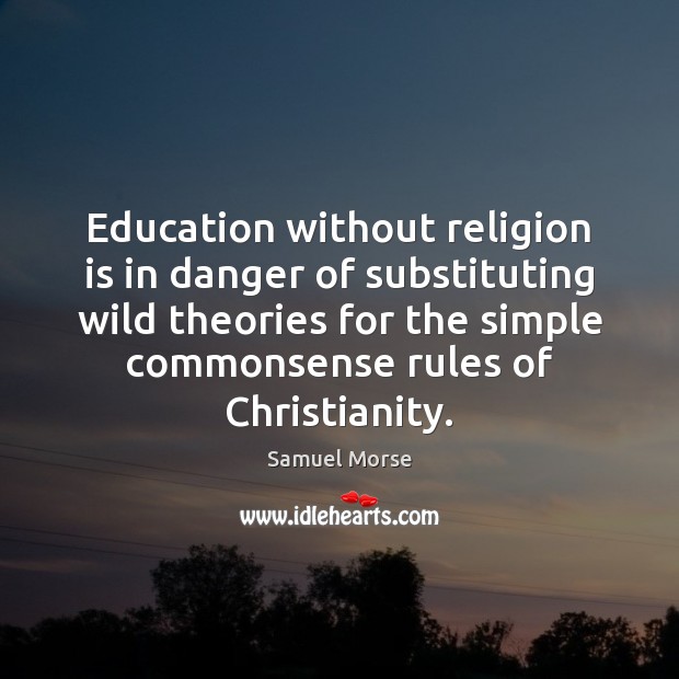 Education without religion is in danger of substituting wild theories for the Religion Quotes Image