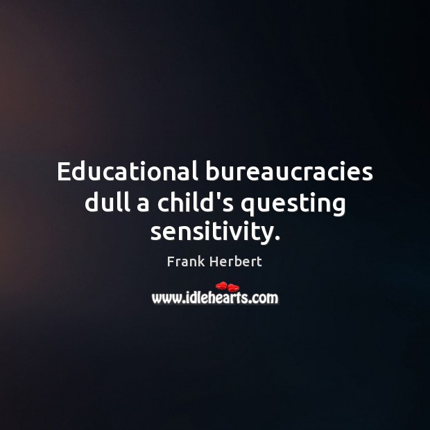 Educational bureaucracies dull a child’s questing sensitivity. Image