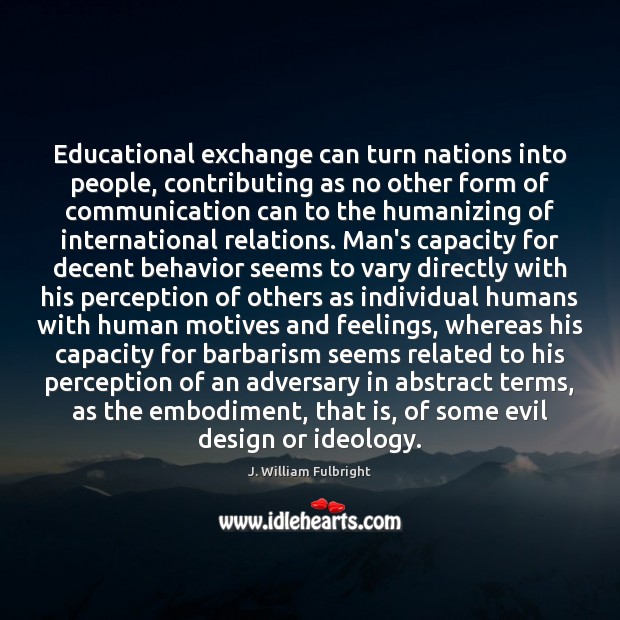Educational exchange can turn nations into people, contributing as no other form Image