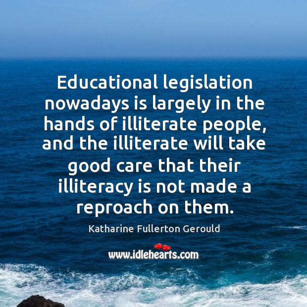 Educational legislation nowadays is largely in the hands of illiterate people, and the Image