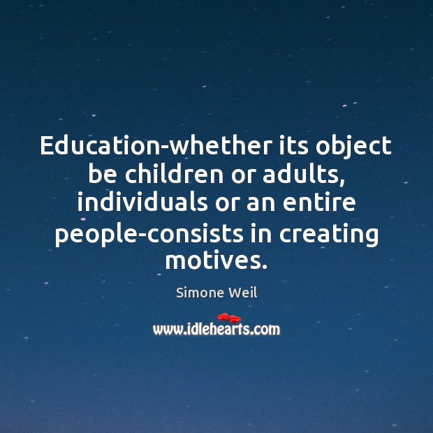 Education-whether its object be children or adults, individuals or an entire people-consists Simone Weil Picture Quote