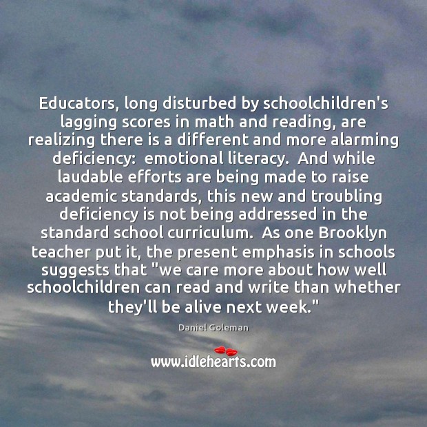Educators, long disturbed by schoolchildren’s lagging scores in math and reading, are Daniel Goleman Picture Quote